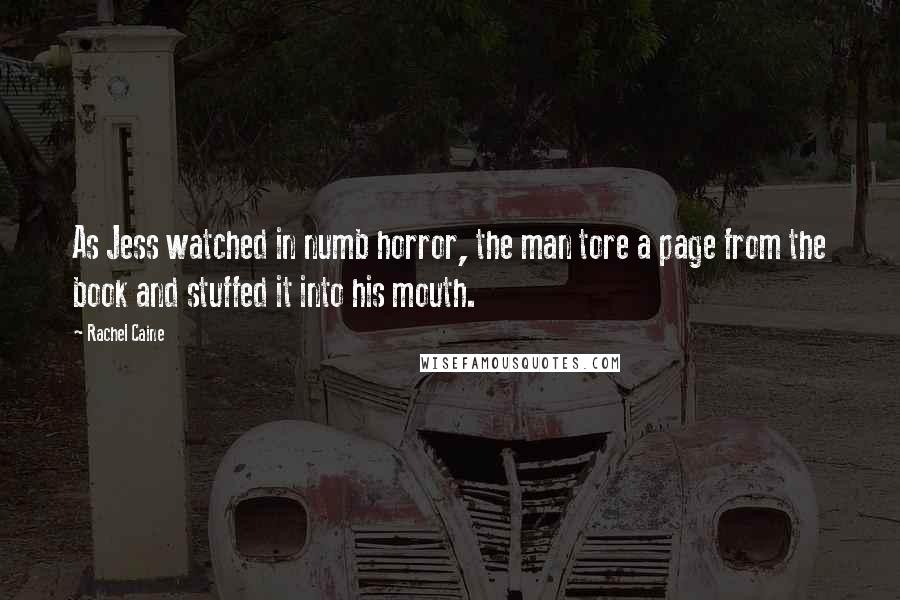 Rachel Caine Quotes: As Jess watched in numb horror, the man tore a page from the book and stuffed it into his mouth.