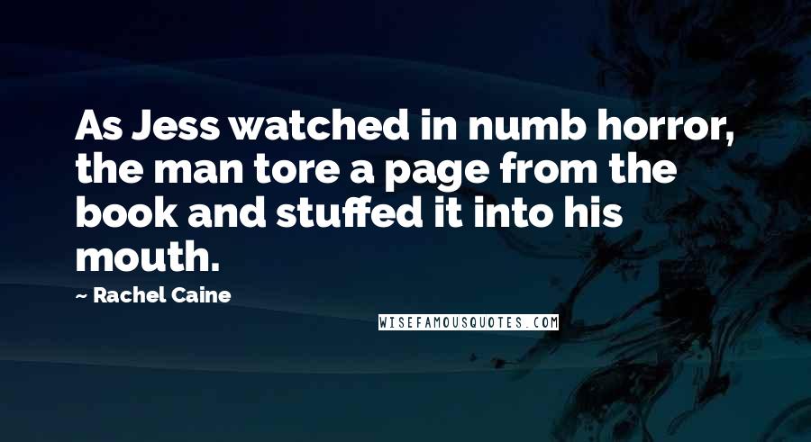 Rachel Caine Quotes: As Jess watched in numb horror, the man tore a page from the book and stuffed it into his mouth.