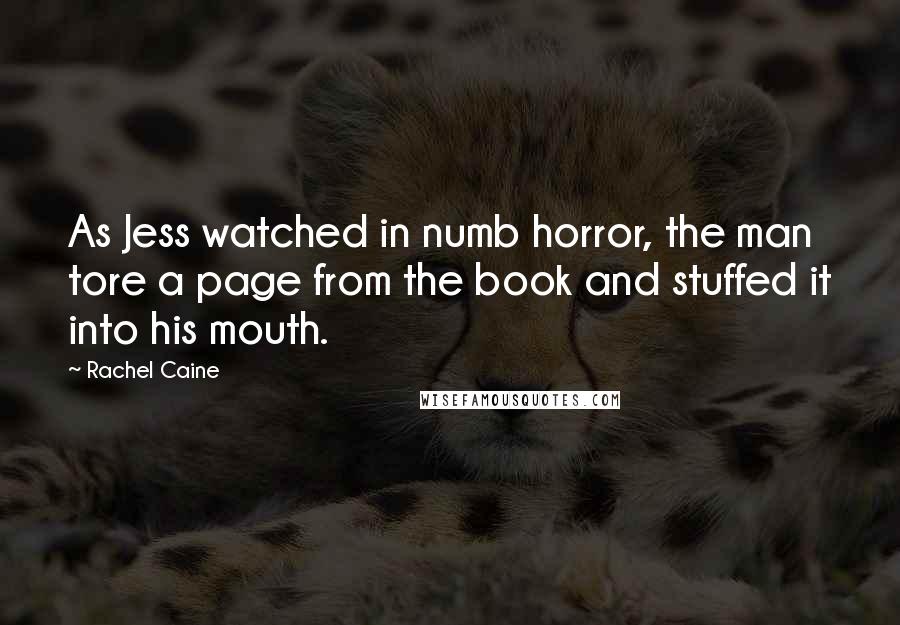 Rachel Caine Quotes: As Jess watched in numb horror, the man tore a page from the book and stuffed it into his mouth.
