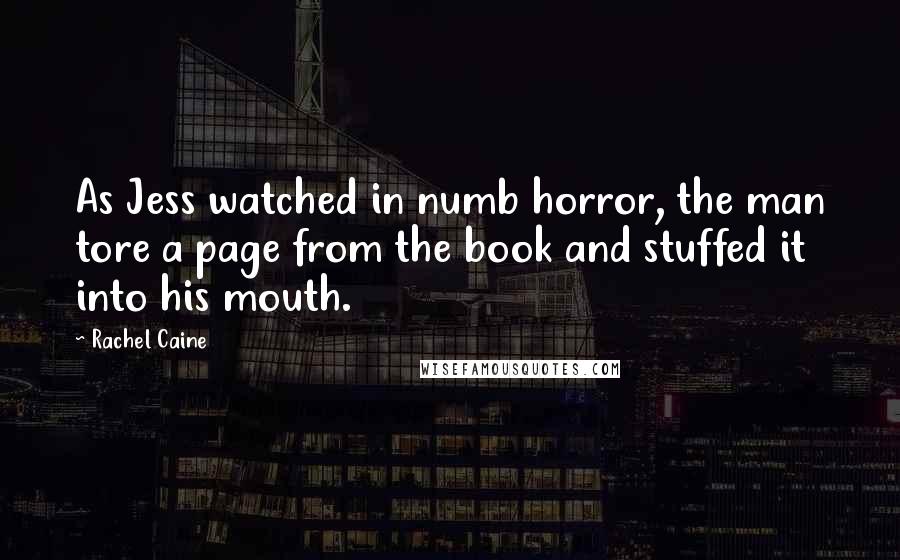 Rachel Caine Quotes: As Jess watched in numb horror, the man tore a page from the book and stuffed it into his mouth.