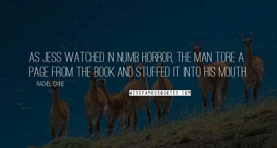 Rachel Caine Quotes: As Jess watched in numb horror, the man tore a page from the book and stuffed it into his mouth.