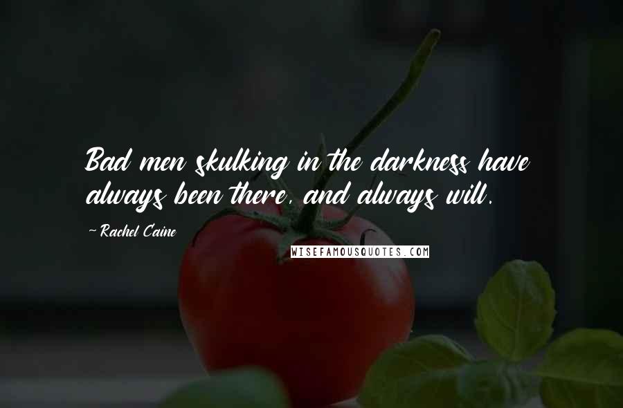 Rachel Caine Quotes: Bad men skulking in the darkness have always been there, and always will.