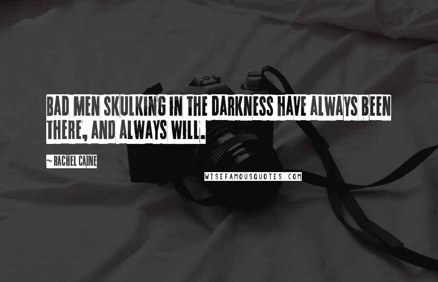 Rachel Caine Quotes: Bad men skulking in the darkness have always been there, and always will.