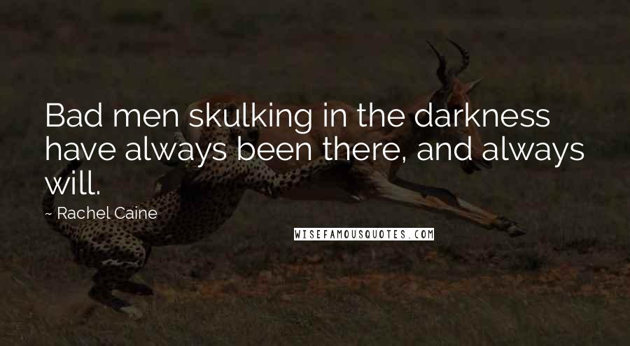 Rachel Caine Quotes: Bad men skulking in the darkness have always been there, and always will.