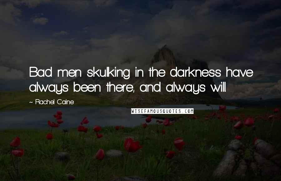 Rachel Caine Quotes: Bad men skulking in the darkness have always been there, and always will.