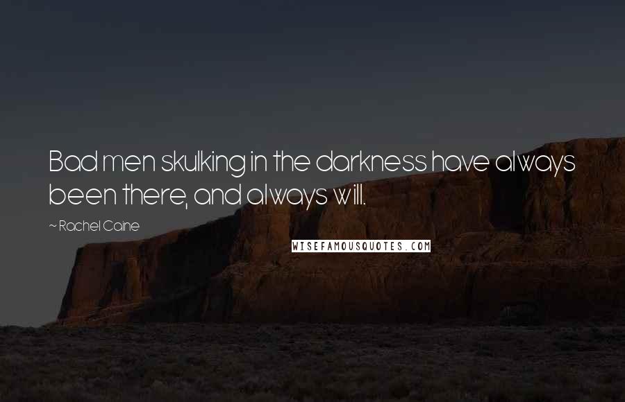 Rachel Caine Quotes: Bad men skulking in the darkness have always been there, and always will.