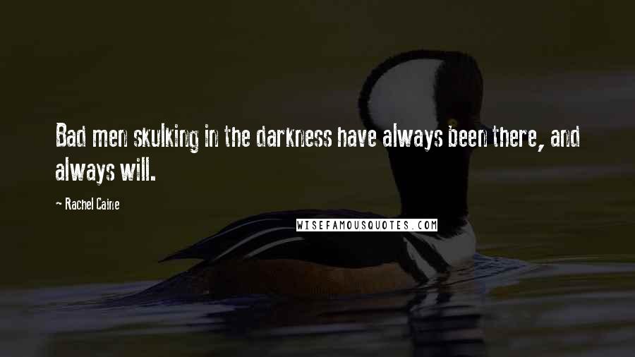 Rachel Caine Quotes: Bad men skulking in the darkness have always been there, and always will.