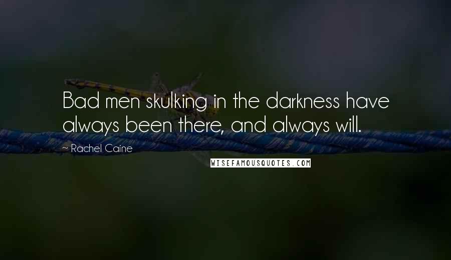 Rachel Caine Quotes: Bad men skulking in the darkness have always been there, and always will.