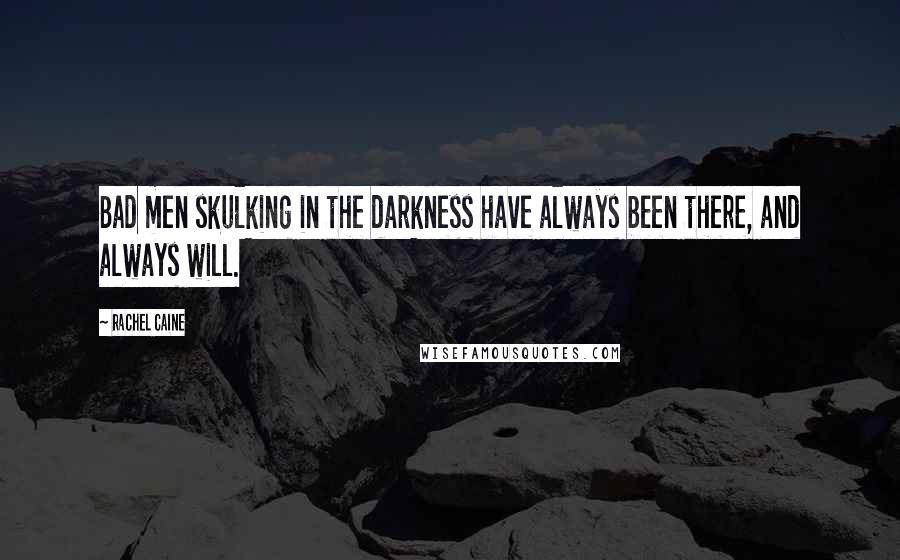 Rachel Caine Quotes: Bad men skulking in the darkness have always been there, and always will.
