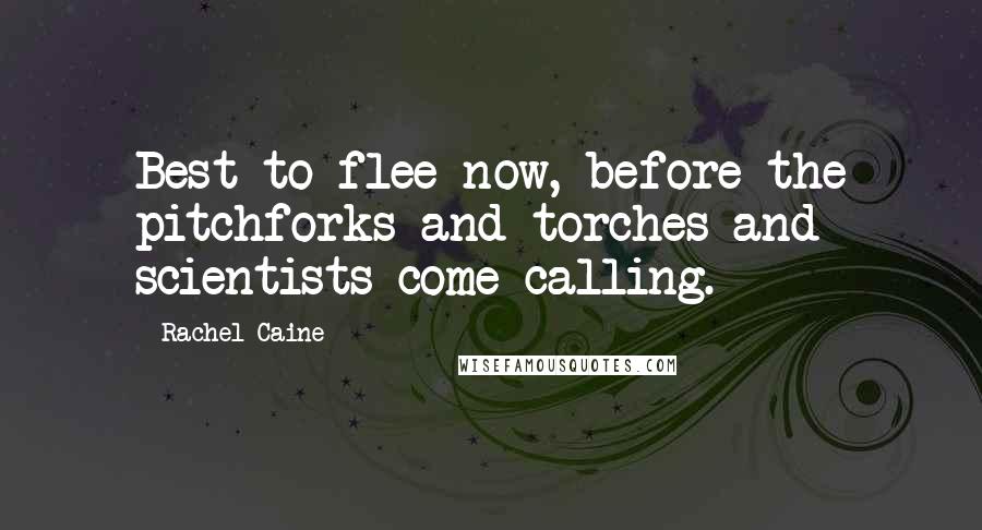 Rachel Caine Quotes: Best to flee now, before the pitchforks and torches and scientists come calling.