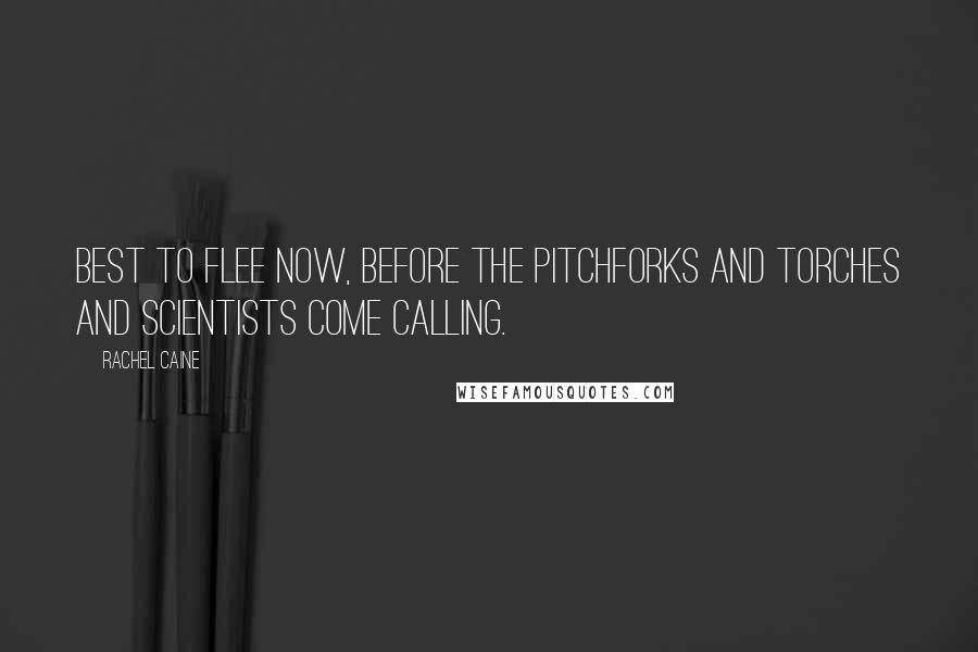 Rachel Caine Quotes: Best to flee now, before the pitchforks and torches and scientists come calling.