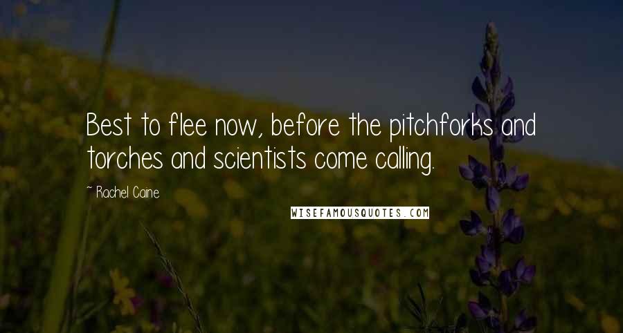 Rachel Caine Quotes: Best to flee now, before the pitchforks and torches and scientists come calling.