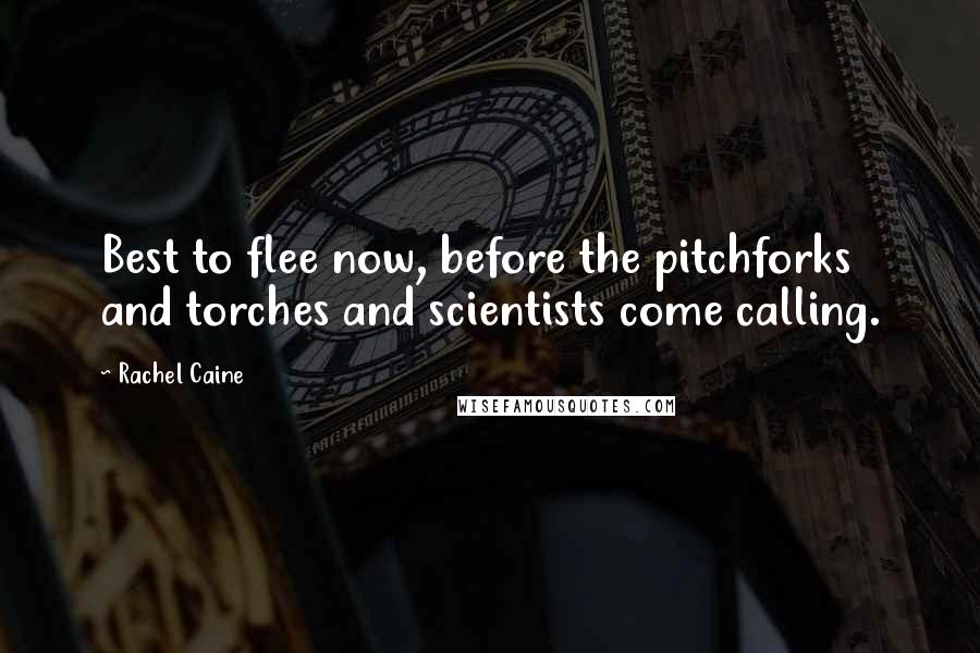 Rachel Caine Quotes: Best to flee now, before the pitchforks and torches and scientists come calling.