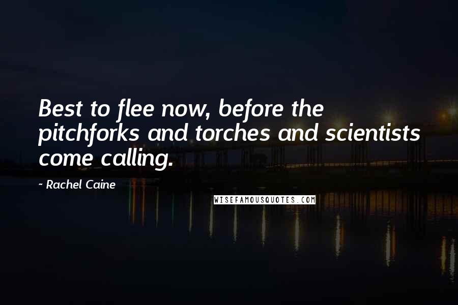 Rachel Caine Quotes: Best to flee now, before the pitchforks and torches and scientists come calling.