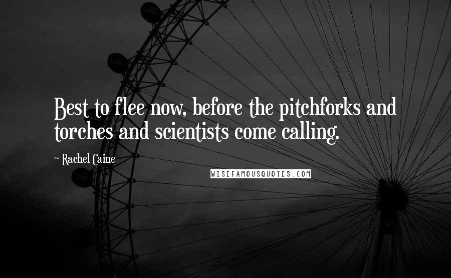 Rachel Caine Quotes: Best to flee now, before the pitchforks and torches and scientists come calling.