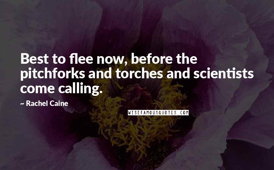 Rachel Caine Quotes: Best to flee now, before the pitchforks and torches and scientists come calling.