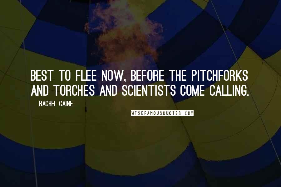 Rachel Caine Quotes: Best to flee now, before the pitchforks and torches and scientists come calling.