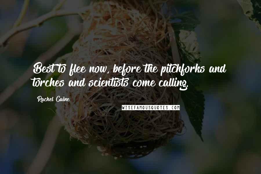 Rachel Caine Quotes: Best to flee now, before the pitchforks and torches and scientists come calling.