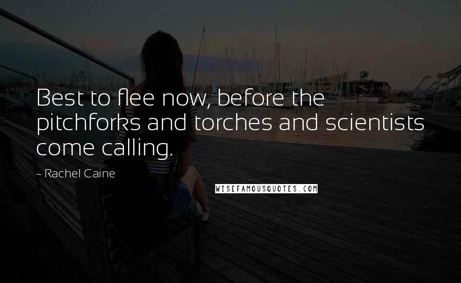 Rachel Caine Quotes: Best to flee now, before the pitchforks and torches and scientists come calling.