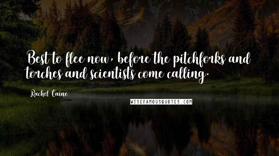 Rachel Caine Quotes: Best to flee now, before the pitchforks and torches and scientists come calling.