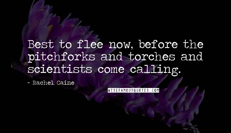 Rachel Caine Quotes: Best to flee now, before the pitchforks and torches and scientists come calling.