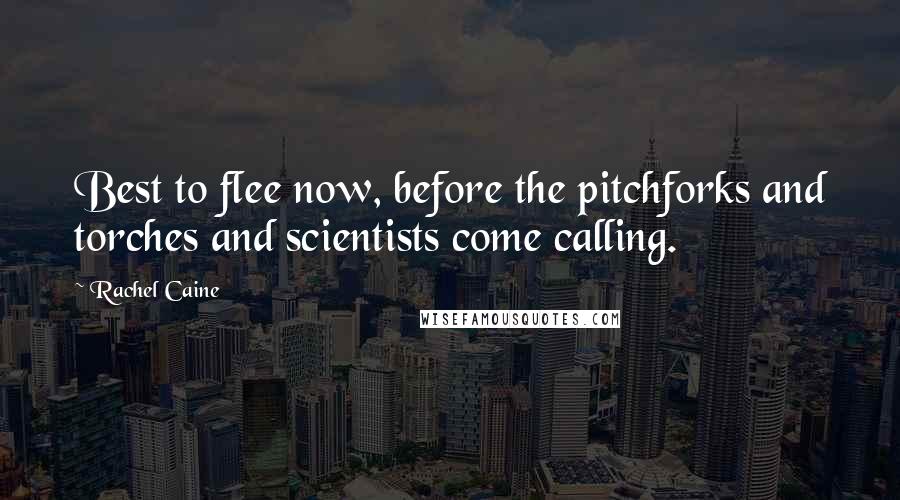 Rachel Caine Quotes: Best to flee now, before the pitchforks and torches and scientists come calling.