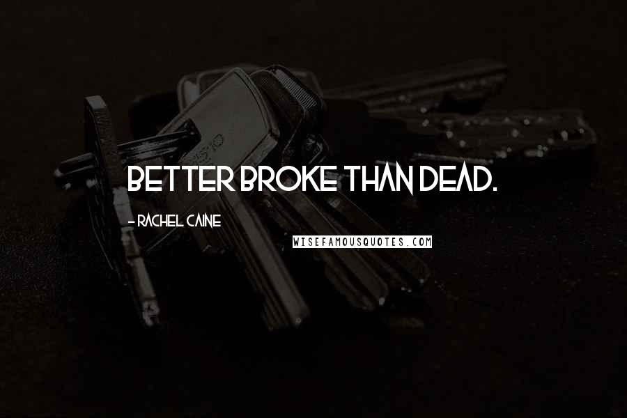 Rachel Caine Quotes: Better broke than dead.