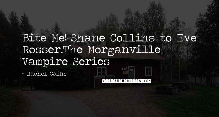 Rachel Caine Quotes: Bite Me!-Shane Collins to Eve Rosser.The Morganville Vampire Series