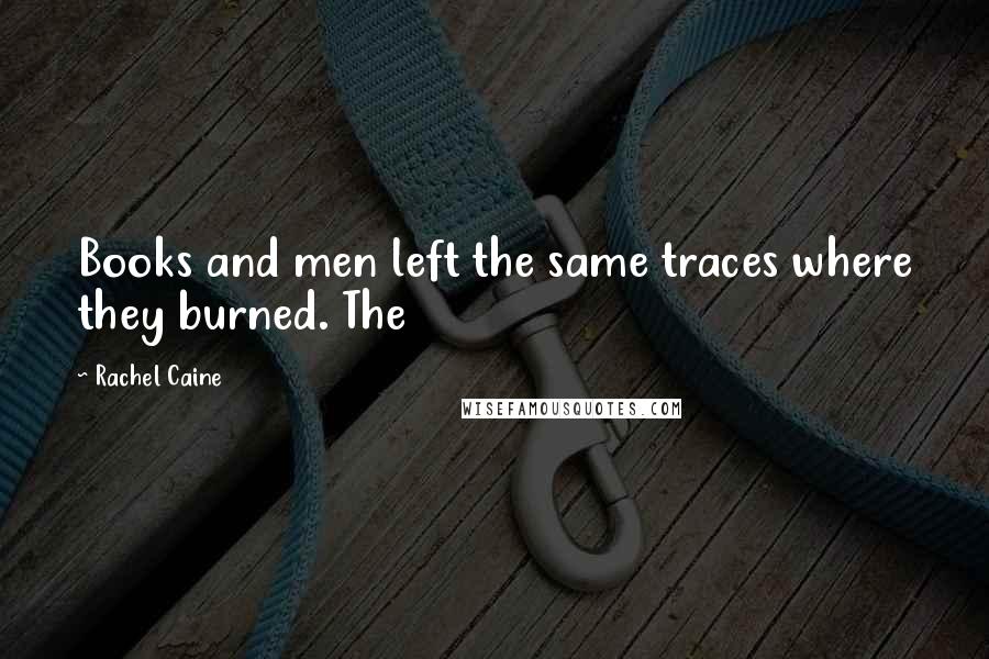 Rachel Caine Quotes: Books and men left the same traces where they burned. The