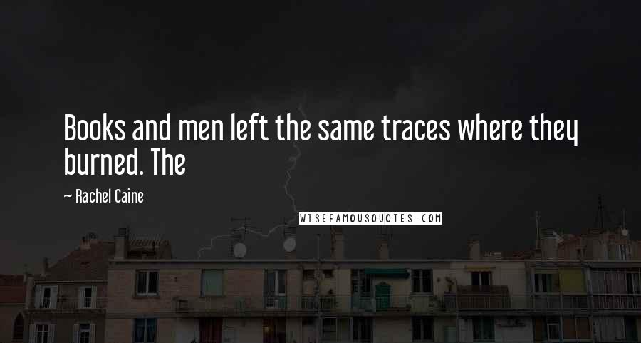 Rachel Caine Quotes: Books and men left the same traces where they burned. The