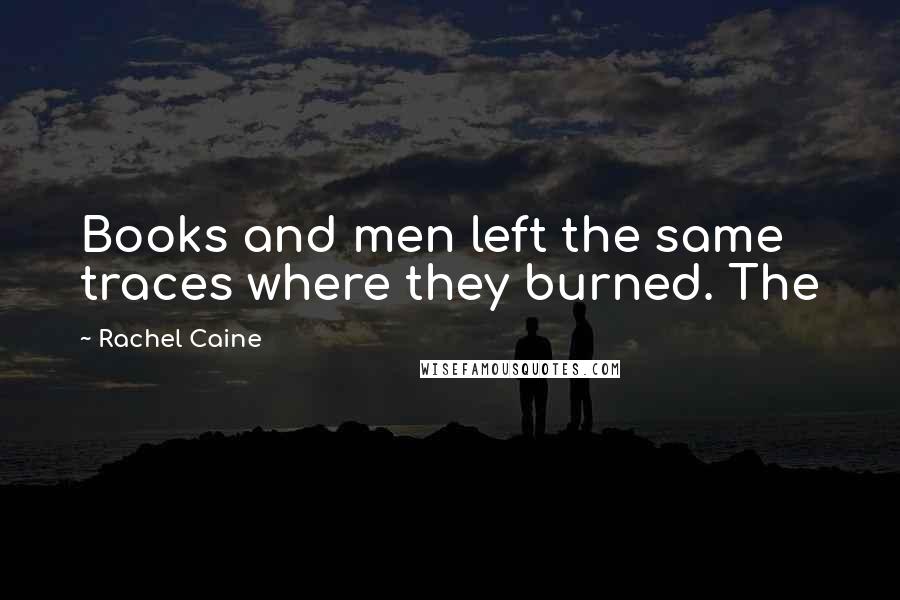 Rachel Caine Quotes: Books and men left the same traces where they burned. The