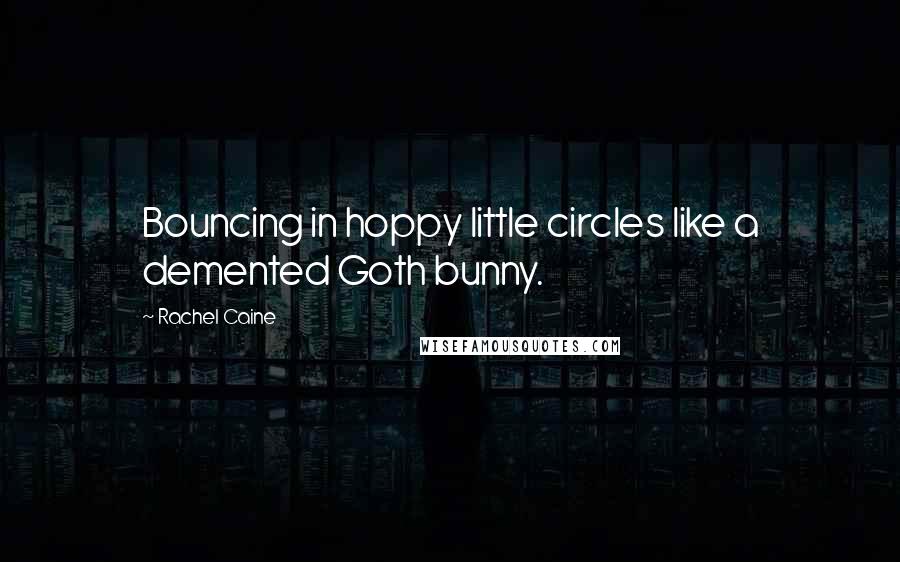 Rachel Caine Quotes: Bouncing in hoppy little circles like a demented Goth bunny.