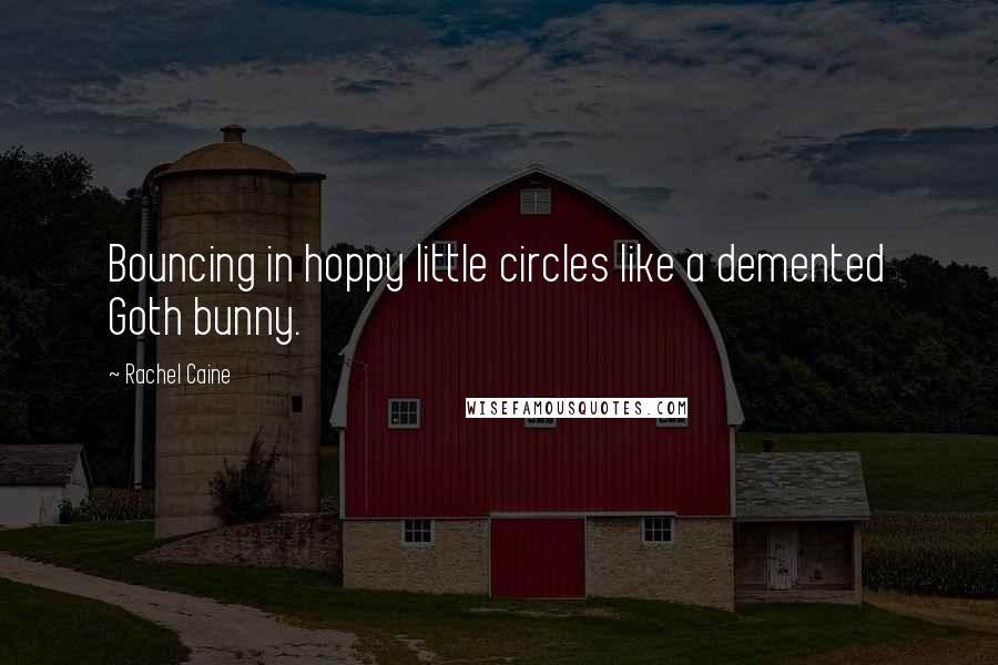 Rachel Caine Quotes: Bouncing in hoppy little circles like a demented Goth bunny.