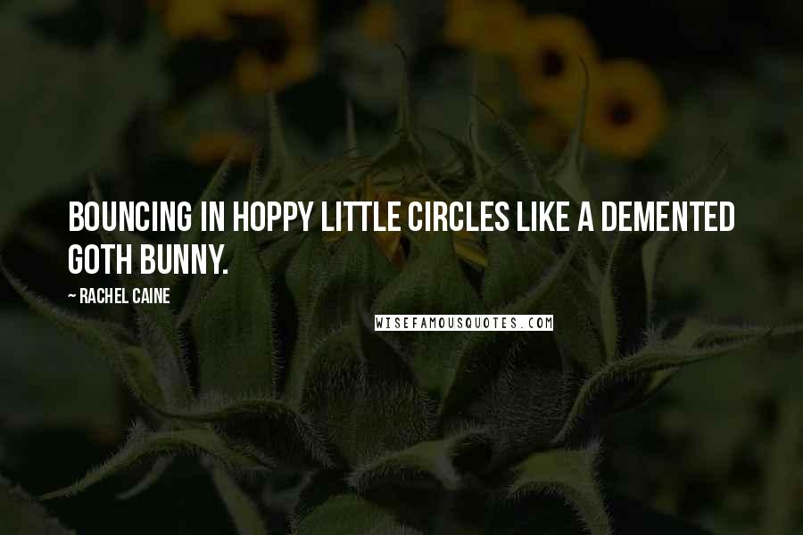 Rachel Caine Quotes: Bouncing in hoppy little circles like a demented Goth bunny.