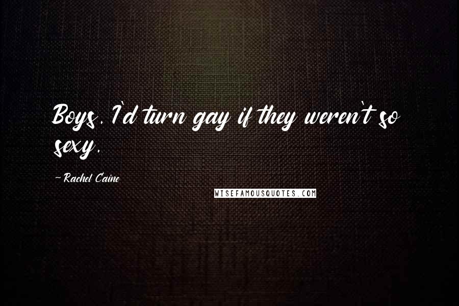 Rachel Caine Quotes: Boys. I'd turn gay if they weren't so sexy.