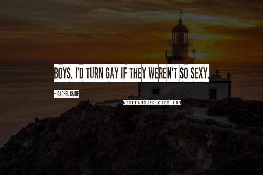 Rachel Caine Quotes: Boys. I'd turn gay if they weren't so sexy.