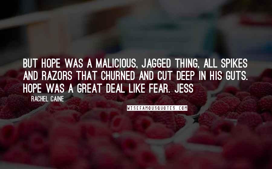 Rachel Caine Quotes: But hope was a malicious, jagged thing, all spikes and razors that churned and cut deep in his guts. Hope was a great deal like fear. Jess