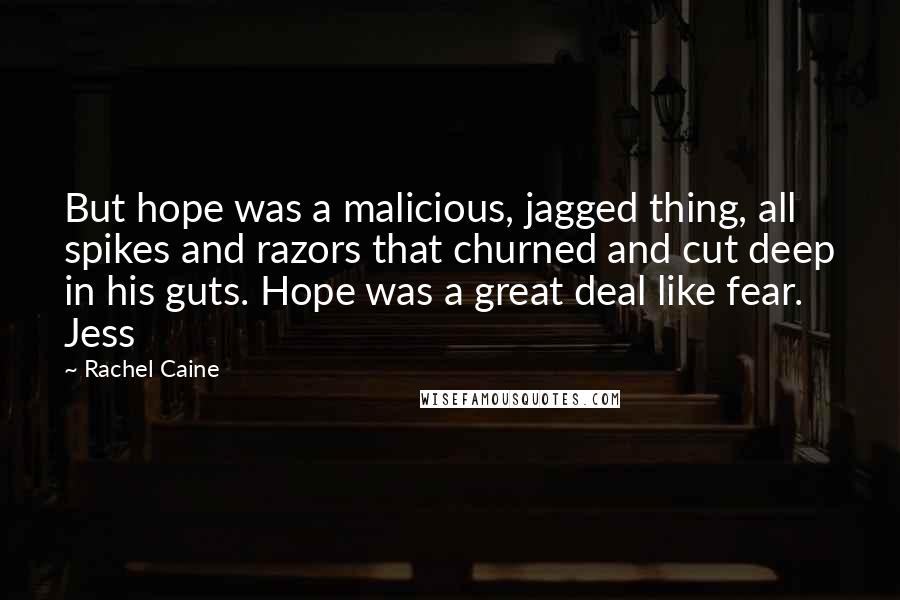 Rachel Caine Quotes: But hope was a malicious, jagged thing, all spikes and razors that churned and cut deep in his guts. Hope was a great deal like fear. Jess