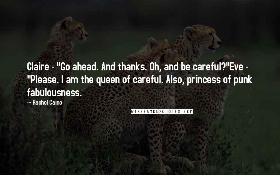 Rachel Caine Quotes: Claire - "Go ahead. And thanks. Oh, and be careful?"Eve - "Please. I am the queen of careful. Also, princess of punk fabulousness.