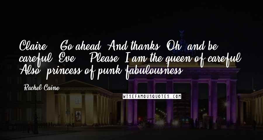 Rachel Caine Quotes: Claire - "Go ahead. And thanks. Oh, and be careful?"Eve - "Please. I am the queen of careful. Also, princess of punk fabulousness.