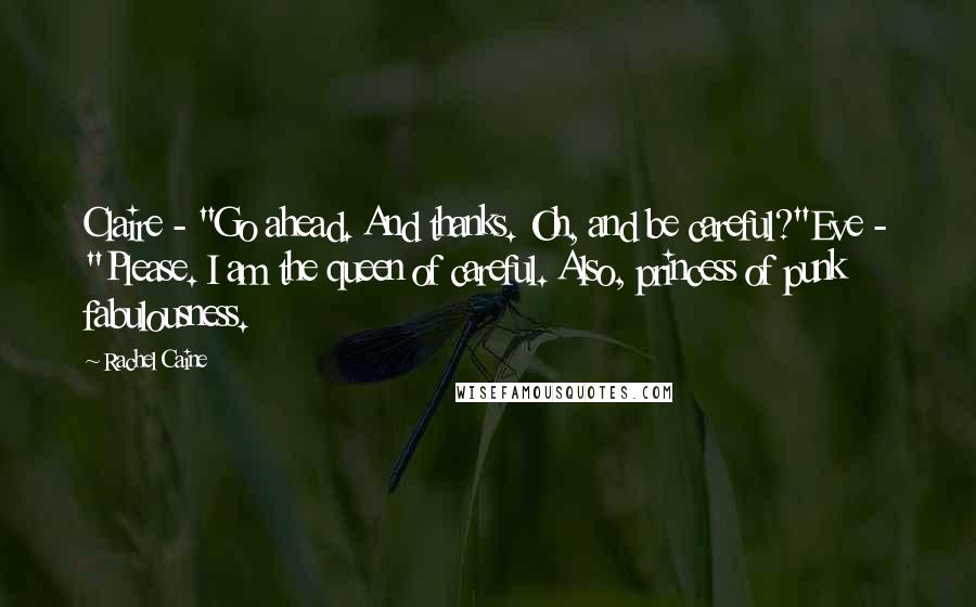 Rachel Caine Quotes: Claire - "Go ahead. And thanks. Oh, and be careful?"Eve - "Please. I am the queen of careful. Also, princess of punk fabulousness.