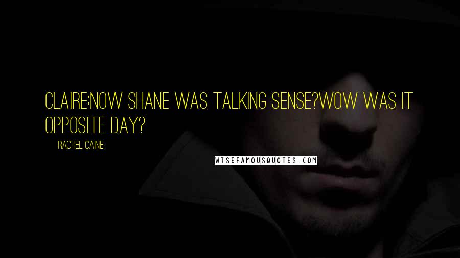 Rachel Caine Quotes: Claire:Now shane was talking sense?Wow was it opposite day?