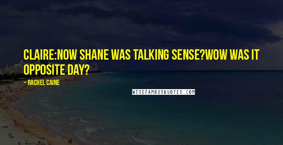 Rachel Caine Quotes: Claire:Now shane was talking sense?Wow was it opposite day?