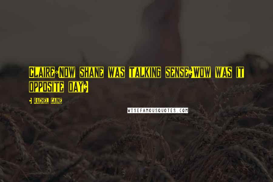 Rachel Caine Quotes: Claire:Now shane was talking sense?Wow was it opposite day?