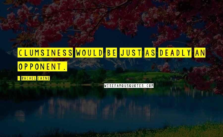 Rachel Caine Quotes: Clumsiness would be just as deadly an opponent.