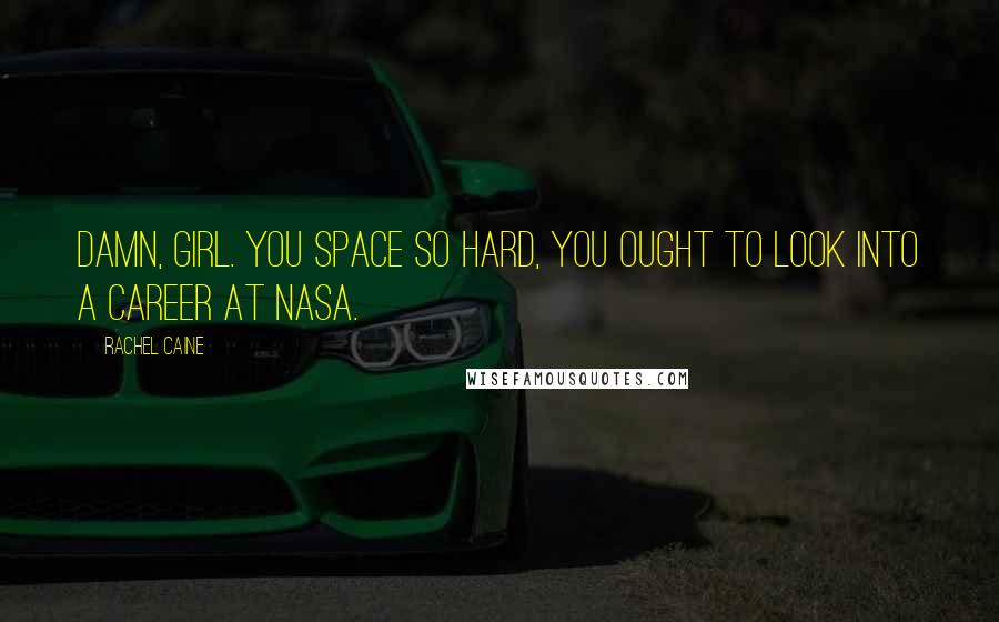 Rachel Caine Quotes: Damn, girl. You space so hard, you ought to look into a career at NASA.
