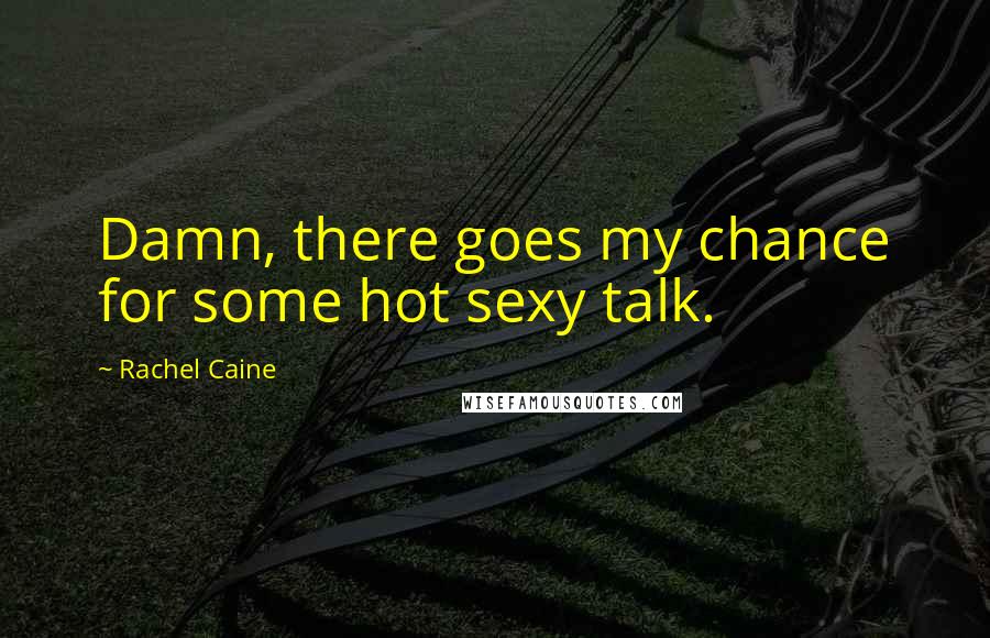 Rachel Caine Quotes: Damn, there goes my chance for some hot sexy talk.