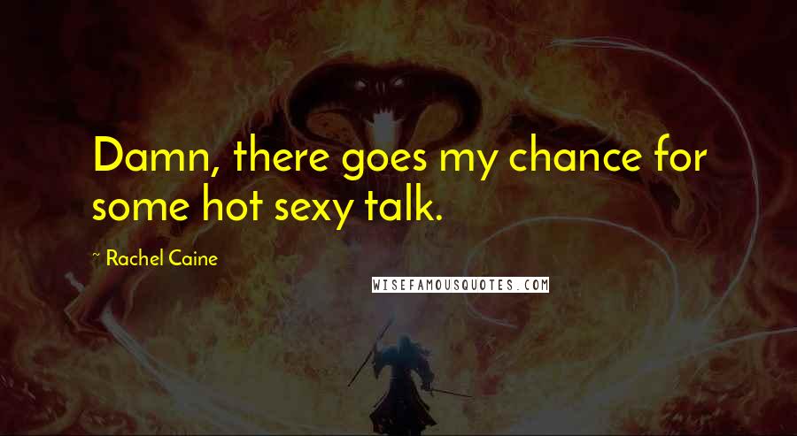 Rachel Caine Quotes: Damn, there goes my chance for some hot sexy talk.