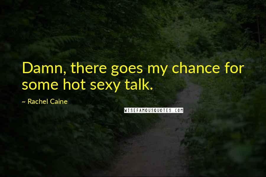 Rachel Caine Quotes: Damn, there goes my chance for some hot sexy talk.