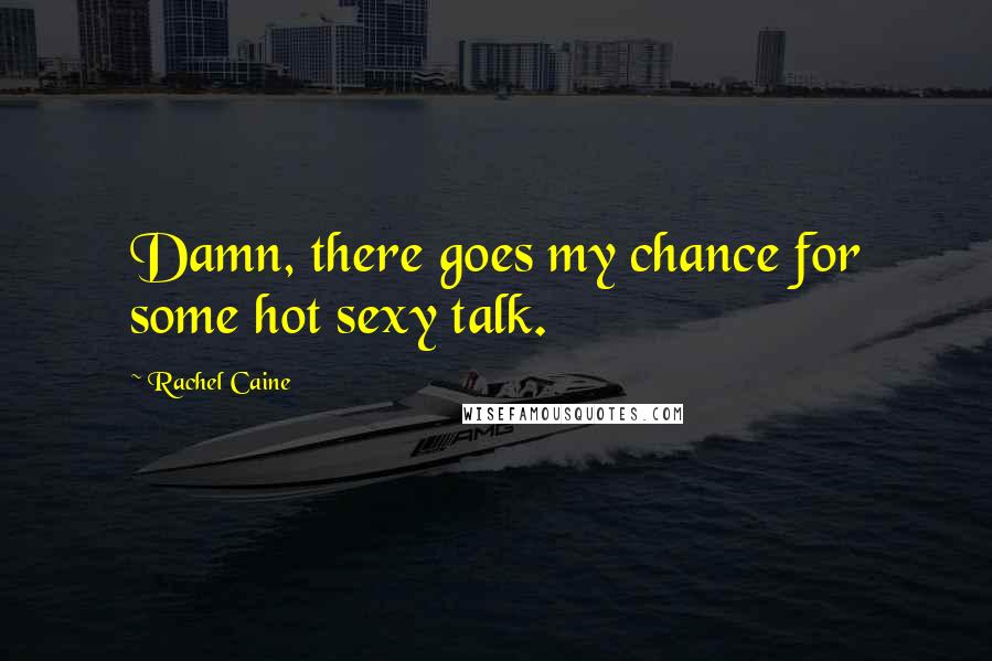 Rachel Caine Quotes: Damn, there goes my chance for some hot sexy talk.